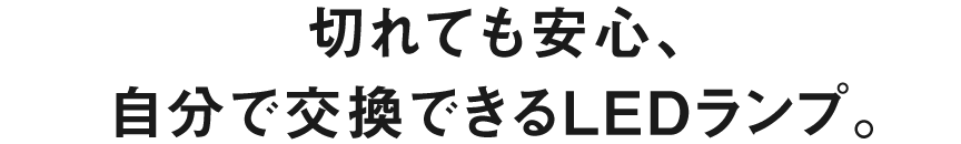 切れても安心、自分で交換できるLEDランプ。