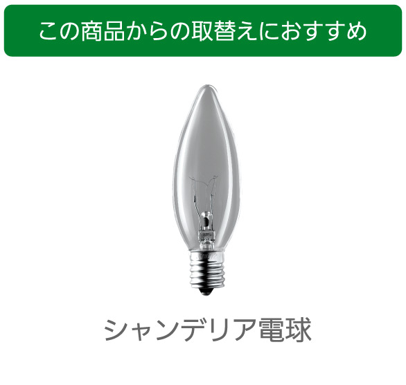 この商品からの取替えにおすすめ,シャンデリア電球