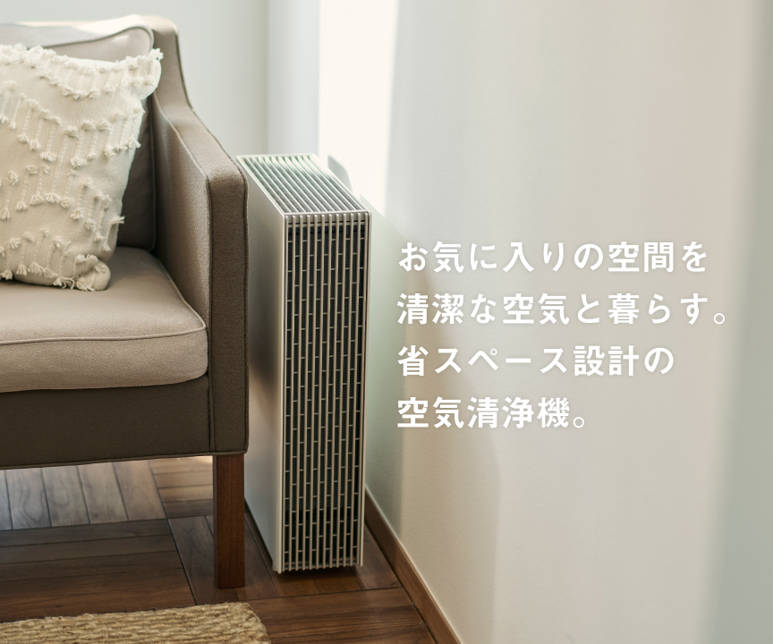 お気に入りの空間を清潔な空気と暮らす。省スペース設計の空気清浄機。