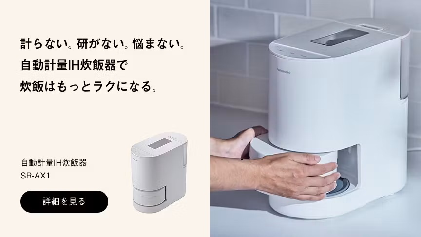 計らない。研がない。悩まない。 自動計量IH炊飯器で 炊飯はもっとラクになる。 自動計量IH炊飯器 SR-AX1 詳細を見る