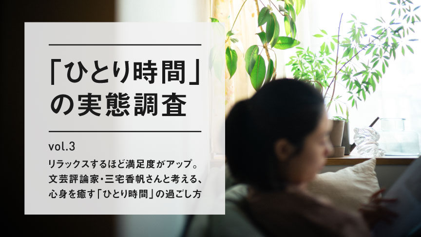 【ひとり時間の実態調査】Vol.3 リラックスするほど満足度がアップ。文芸評論家・三宅香帆さんと考える、 心身を癒す「ひとり時間」の過ごし方