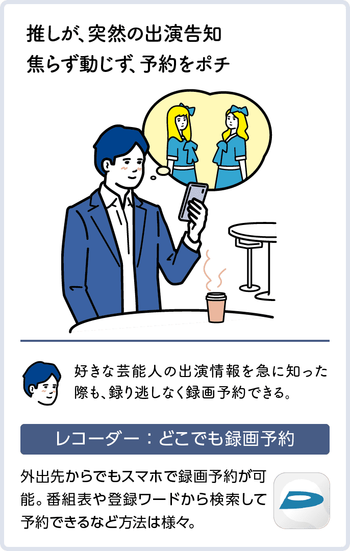 推しが、突然の出演告知 焦らず動じず、予約をポチ　レコーダー：どこでも録画予約