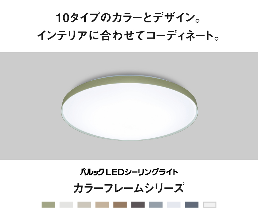 10タイプのカラーとデザイン。インテリアに合わせてコーディネート。 パルックLEDシーリングライト　カラーフレームシリーズ