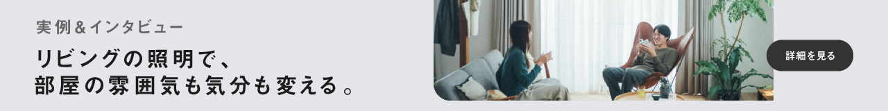 リビングの照明で、部屋の雰囲気もくらしも変える。