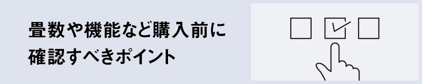 畳数や機能など購入前に確認すべきポイント