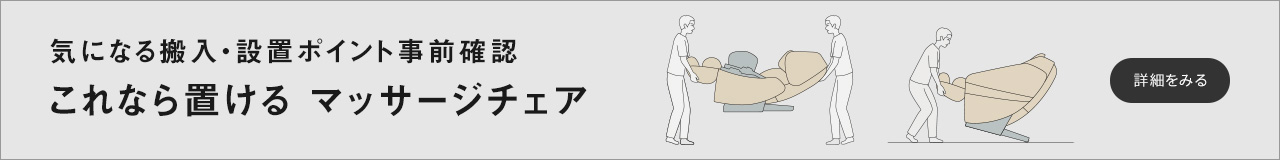 気になる搬入・設置ポイント事前確認　これなら置ける　マッサージチェア　詳細を見る