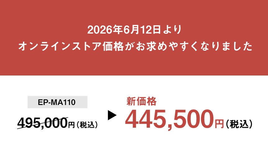 2026年6月12日より オンラインストア価格がお求めやすくなりました EP-MA110 495,000円（税込） → 新価格 445,500円（税込）