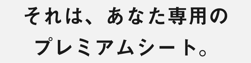 それは、あなた専用のプレミアムシート。