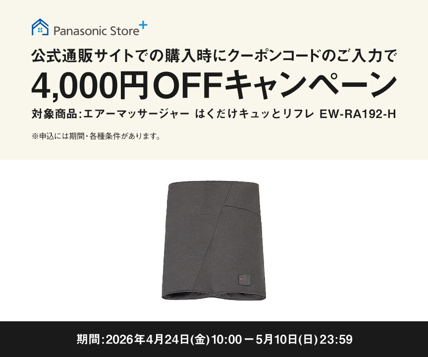 Panasonic Store+ 公式通販サイトでの購入時にクーポンコードのご入力で4,000円OFFキャンペーン 対象商品：エアーマッサージャー はくだけキュッとリフレ EW-RA192-H 期間：2026年4月24日(金)10:00－5月10日(日)23:59 ※申込には規約・条件等があります。