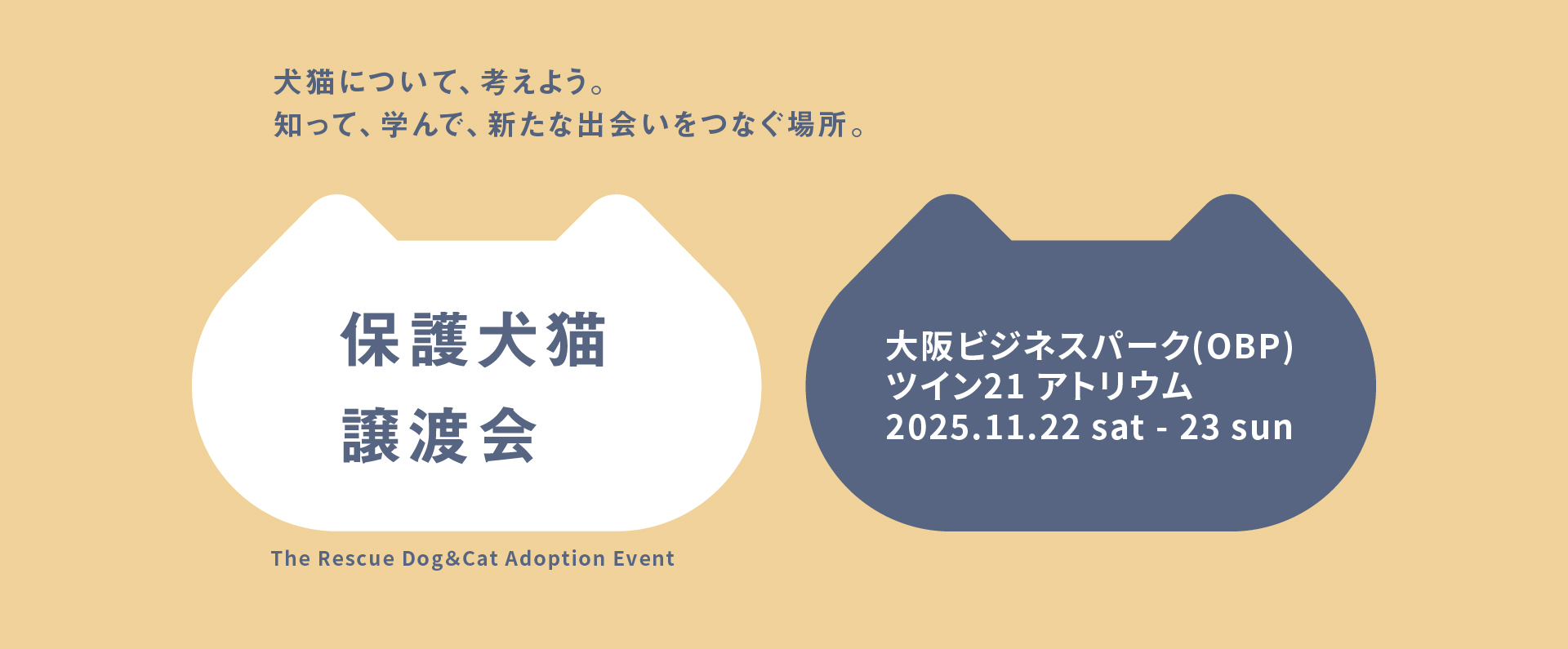 犬猫について、考えよう。知って、学んで、新たな出会いをつなぐ場所。保護犬猫譲渡会。2025/11/22(土) ～11/23(日) 、大阪ビジネスパーク（OBP）ツイン21アトリウム