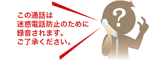 この通話は迷惑電話防止のため録音されます。ご了承ください。