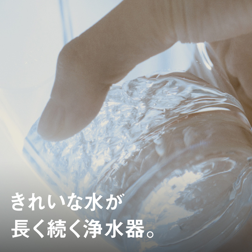 きれいな水が長く続く浄水器。