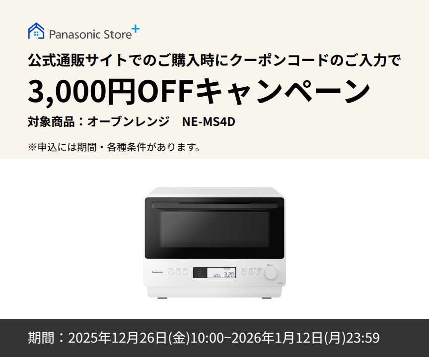 公式通販サイトでのご購入時に、クーポンコードのご入力で3,000円OFFキャンペーン。対象商品：NE-MS4D。期間：2025年12月26日（金）10:00～2026年1月12日（月）23:59。詳しくはこちら。