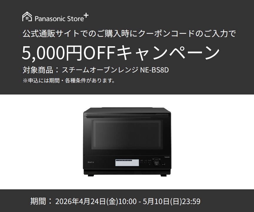 公式通販サイトでのご購入時に、クーポンコードのご入力で5,000円OFFキャンペーン。対象商品：NE-BS8D。期間：2026年4月24日（金）10:00～2026年5月10日（日）23:59。詳しくはこちら。