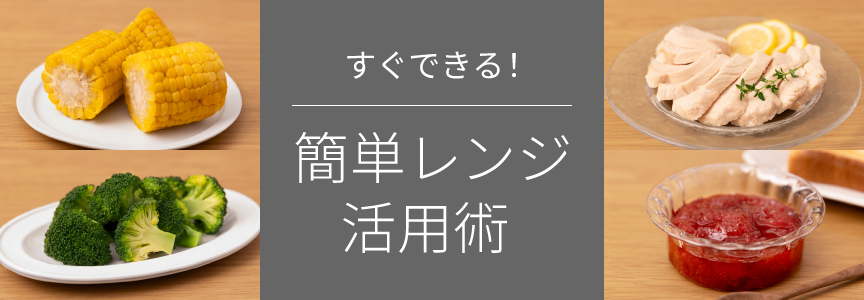 すぐできる！簡単レンジ活用術。クリックすると詳細ページに移動します。