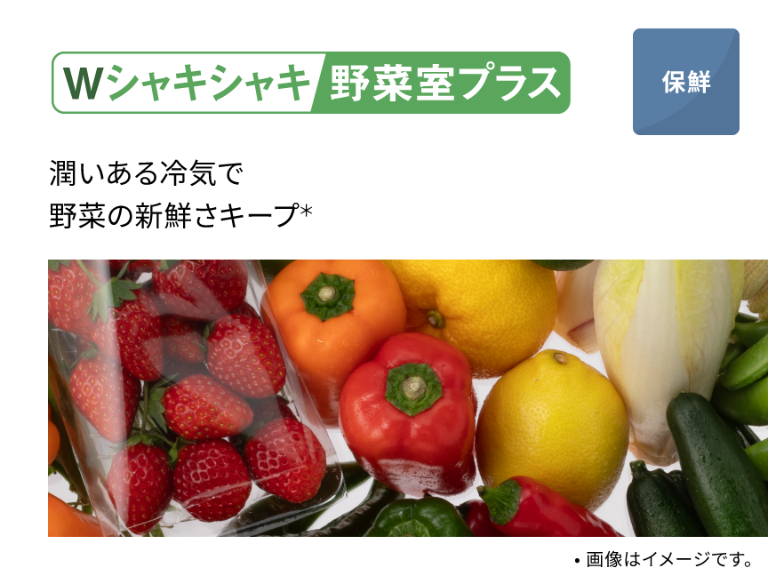 Wシャキシャキ野菜室プラス  潤いある冷気で野菜の新鮮さキープ