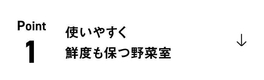 ポイント1：使いやすく鮮度も保つ野菜室