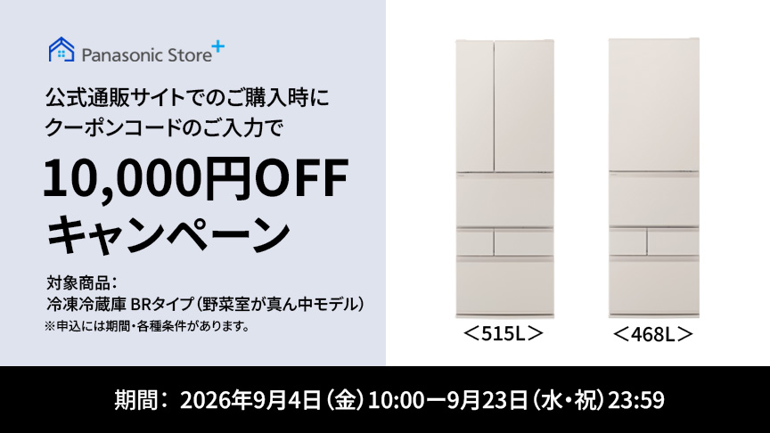 パナソニック公式通販サイトでのご購入時にクーポンコードのご入力で10,000円OFFキャンペーン。対象商品：冷凍冷蔵庫 BRタイプ（野菜室が真ん中モデル）　期間：2026年9月4日（金）10:00 – 9月23日（水・祝）23:59。