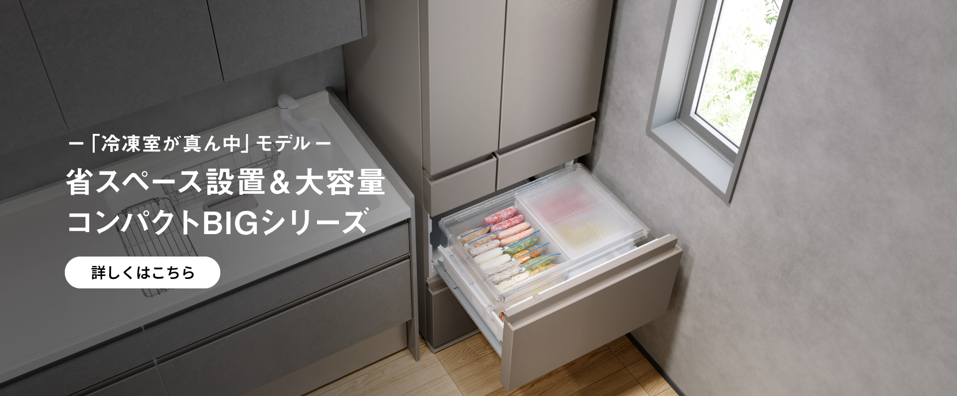 「冷凍室が真ん中 」モデル 省スペース設置＆大容量コンパクトBIGシリーズ