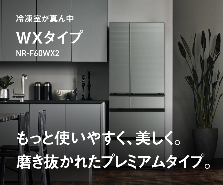 もっと使いやすく、美しく。磨き抜かれたプレミアムタイプ。冷凍室が真ん中 WXタイプ NR-F60WX2