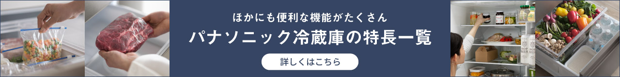 ほかにも便利な機能がたくさん パナソニック冷蔵庫の特長一覧はこちら