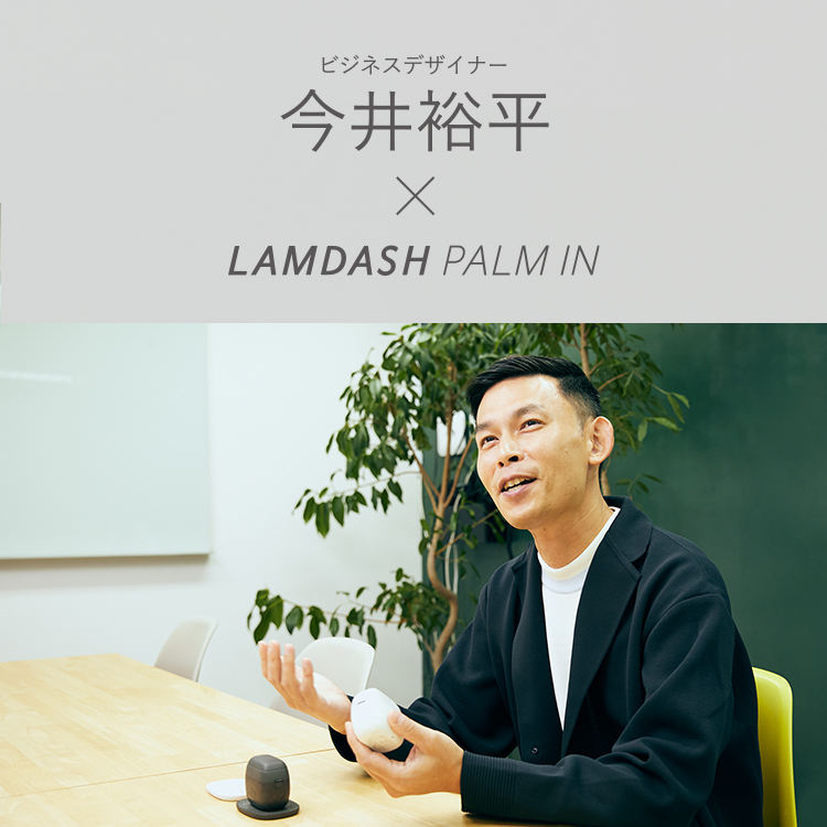 ビジネスデザイナー 今井 裕平さん｜LAMDASH PALM IN REVIEW