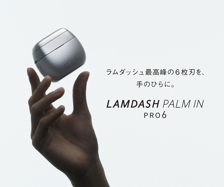 ラムダッシュ最高峰の6枚刃を、手のひらに。LAMDASH PALM IN PRO 6