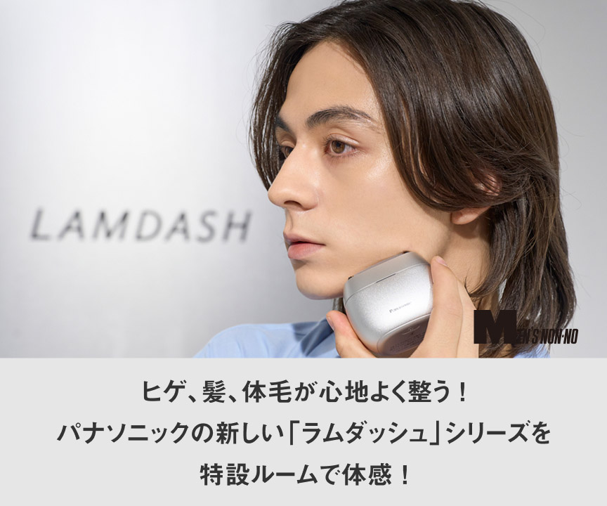 ヒゲ、髪、体毛が心地よく整う！ パナソニックの新しい「ラムダッシュ」シリーズを 特設ルームで体感！ MEN'S NON-NO
