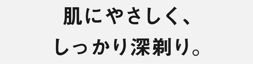 肌にやさしく、しっかり深剃り。