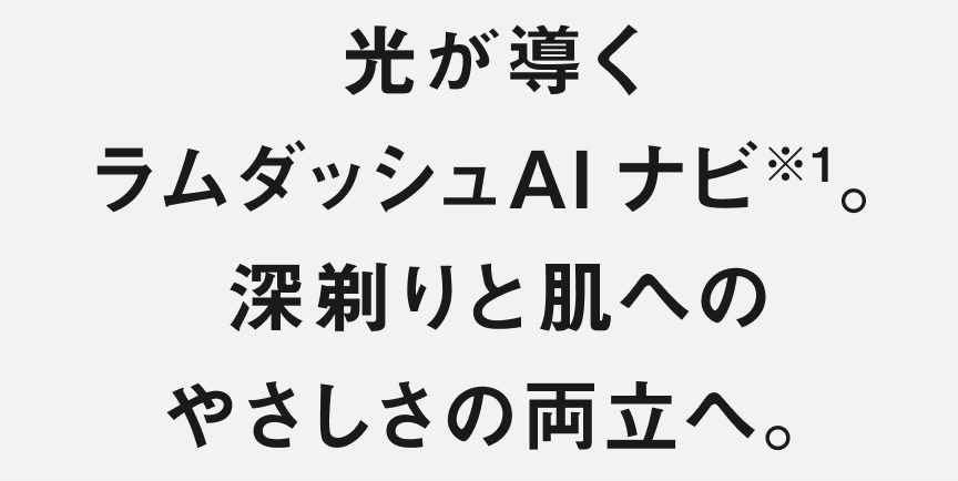 光が導くラムダッシュAIナビ（※1）深剃りと肌へのやさしさの両立へ。