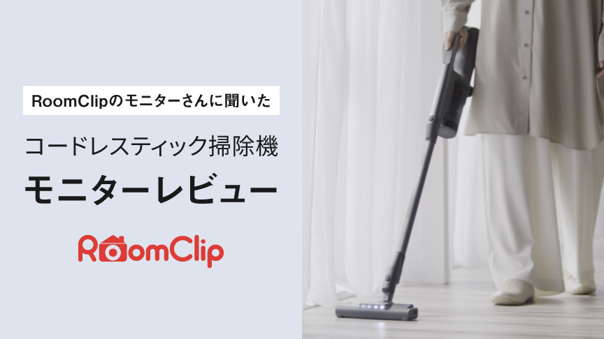 RoomClipのモニターさんに聞いた コードレススティック掃除機 モニターレビュー