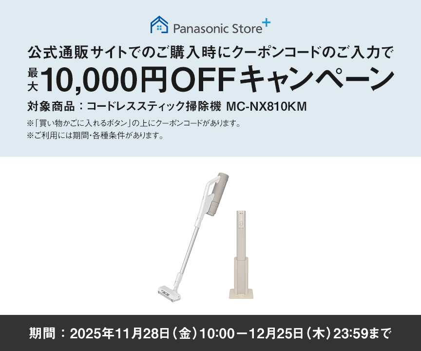 公式サイトでのご購入時にクーポンコードのご入力で最大10,000円OFFキャンペーン,対象商品：コードレススティック掃除機 MC-NX810KM, 期間：2025年11月28日(金)10:00－12月25日(木)23:59まで, ※「買い物かごに入れるボタン」の上にクーポンコードがあります。※ご利用には期間・各種条件があります。