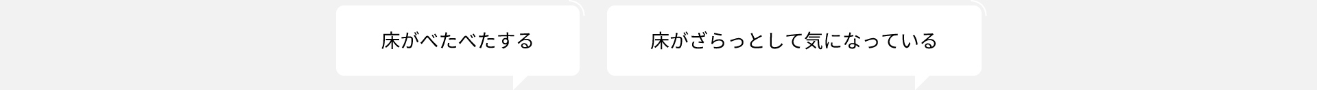「床がべたべたする」、「床がざらっとして気になっている」