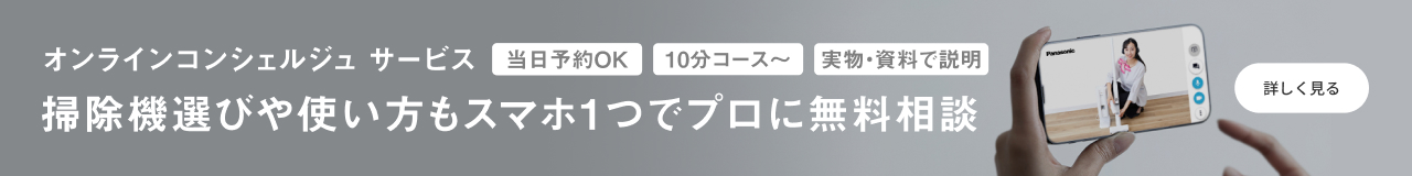パナソニック オンラインコンシェルジュ サービス,当日予約OK,10分コース～,実物・資料で説明,掃除機選びや使い方もスマホ1つでプロに無料相談