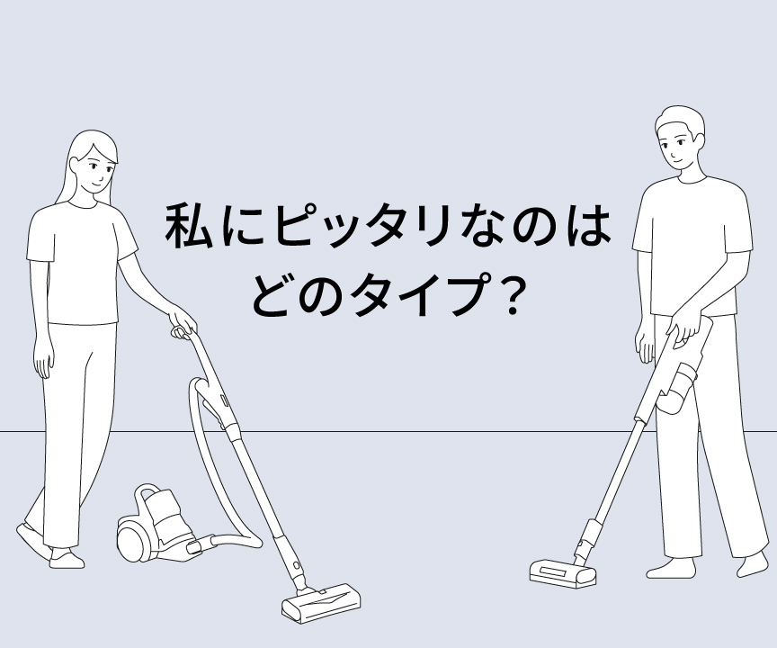 私にピッタリなのはどのタイプの掃除機？