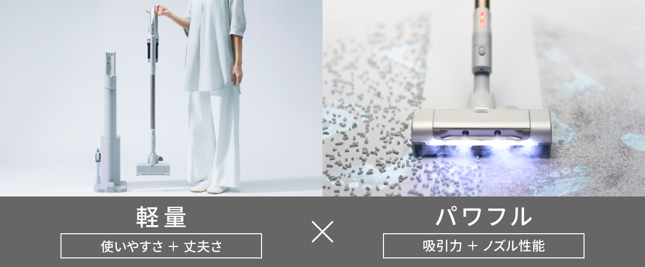 軽量[使いやすさ＋丈夫さ]×パワフル[吸引力＋ノズル性能]