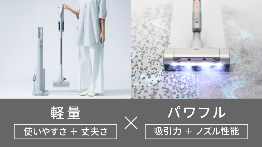 軽量[使いやすさ＋丈夫さ]×パワフル[吸引力＋ノズル性能]