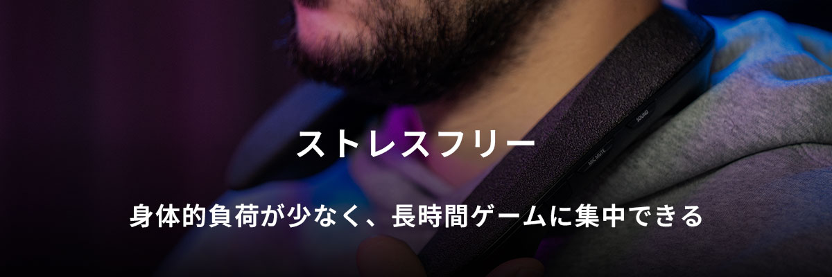 ストレスフリー　身体的負担が少なく、長時間ゲームに集中できる