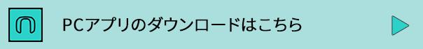 PCアプリのダウンロードはこちら