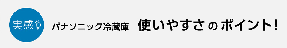 画像：実感！パナソニック冷蔵庫使いやすさのポイント！