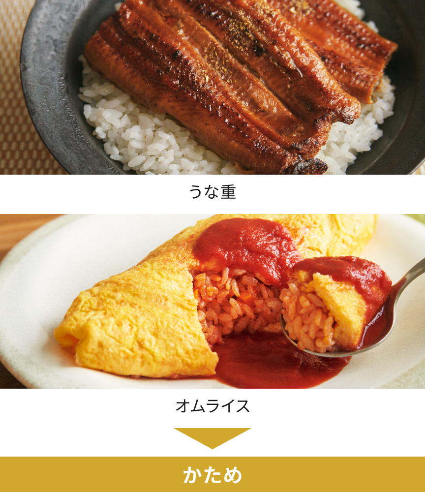 うな重・オムライスには、かためがおすすめです。