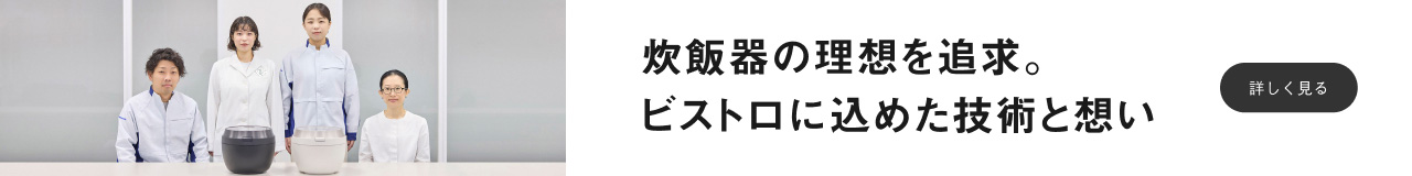 「炊飯器の理想を追求。ビストロに込めた技術と想い」のバナーです。クリックすると詳細ページにリンクします。