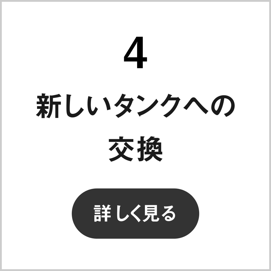 4 新しいタンクへの交換　詳しく見る