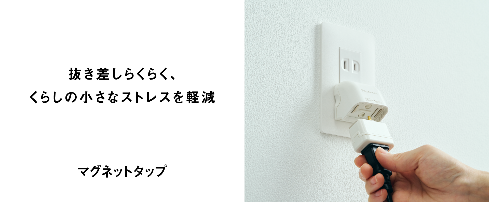 抜き差しらくらく、くらしの小さなストレスを軽減 マグネットタップ