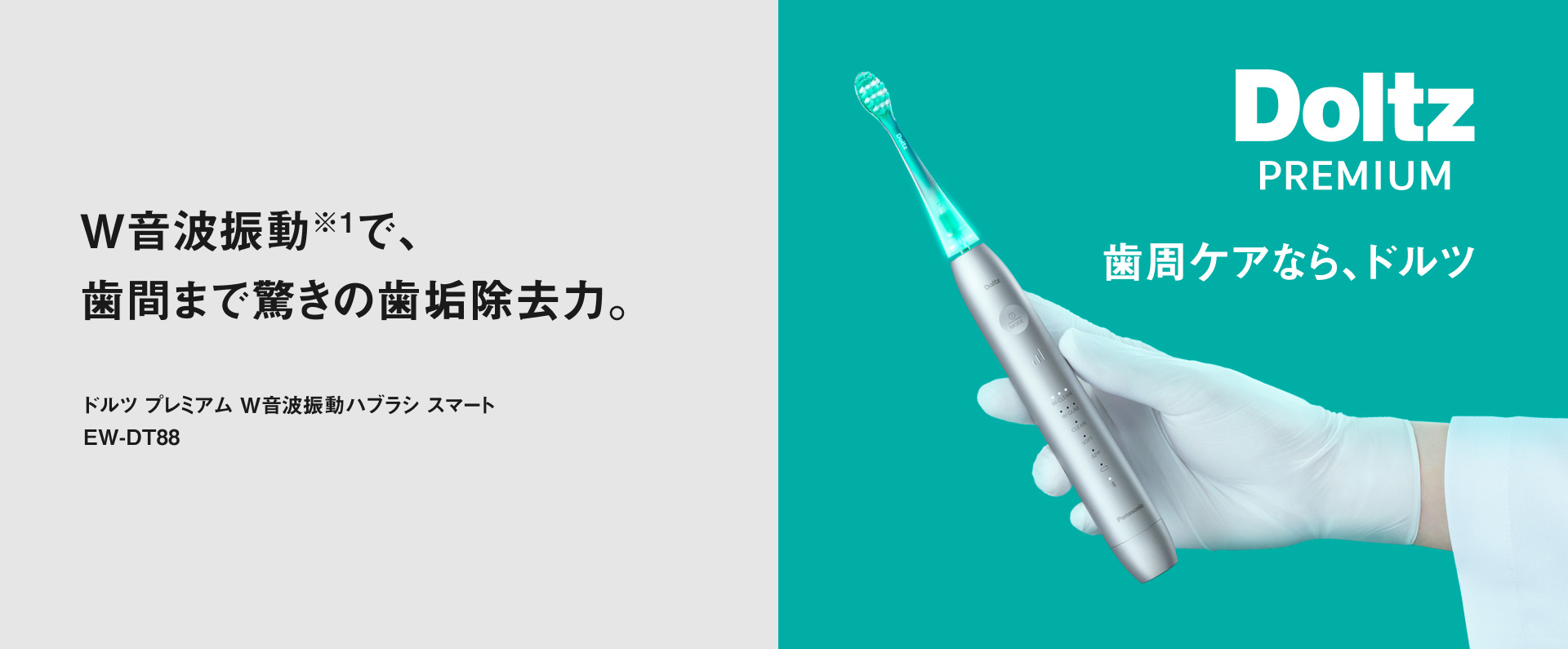 W音波振動※1で、 歯間まで驚きの歯垢除去力。 ドルツ プレミアム W音波振動ハブラシ スマート EW-DT88 Doltz PREMIUM 歯周ケアなら、ドルツ