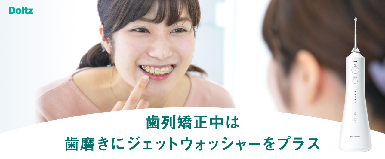 歯列矯正中は歯磨きにジェットウォッシャーをプラス Doltz