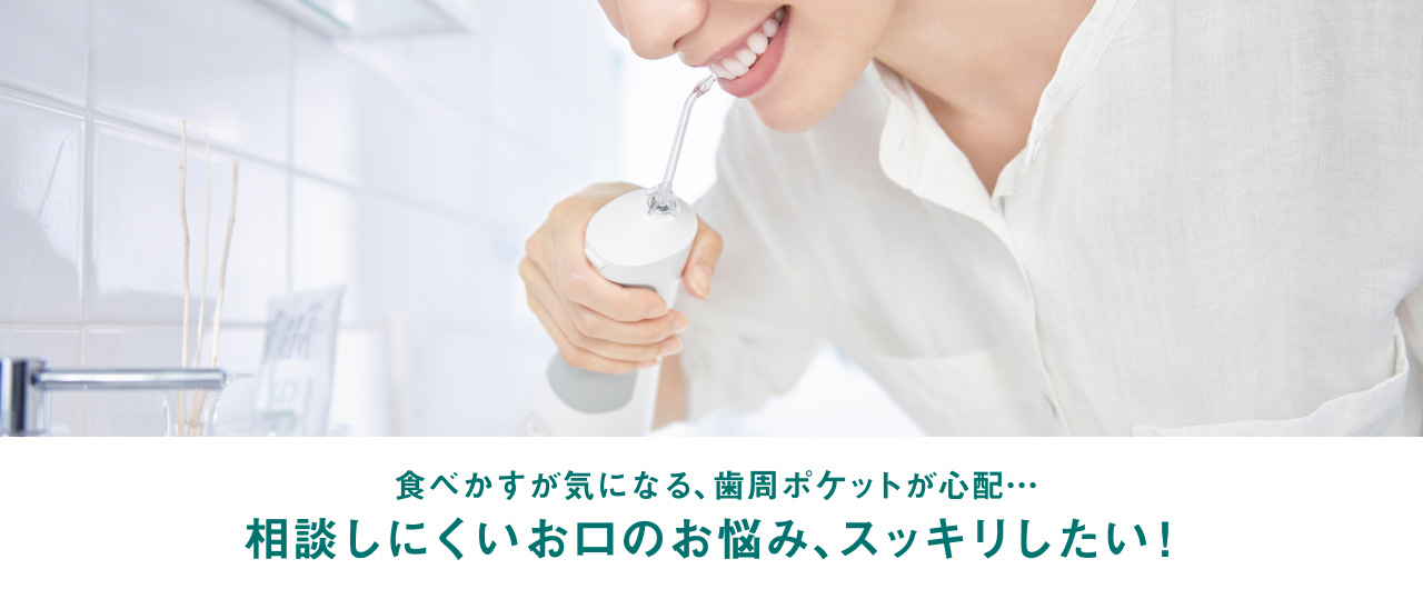 食べかすが気になる、歯周ポケットが心配… 相談しにくいお口のお悩み、スッキリしたい！