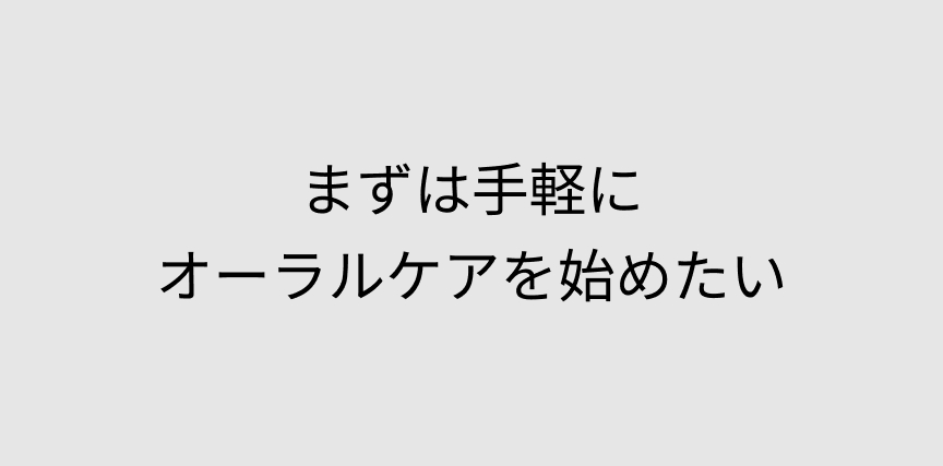 まずは手軽にオーラルケアを始めたい