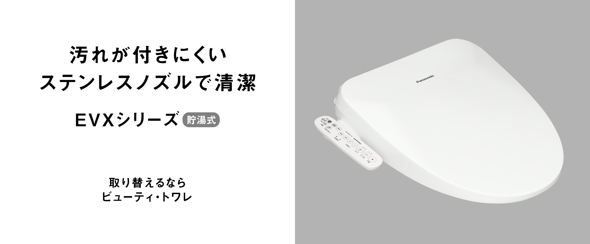 汚れがつきにくいステンレスノズルで清潔,EVXシリーズ,取り替えるならビューティ・トワレ