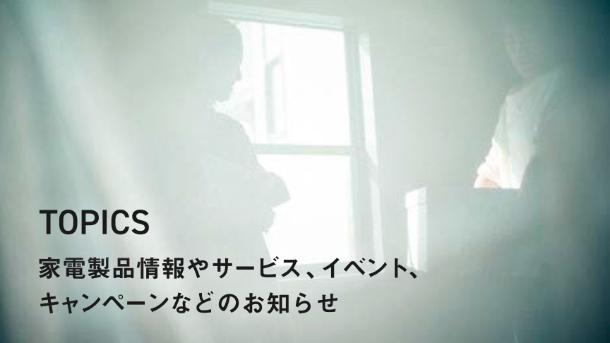 家電製品情報やサービス、イベント、キャンペーンなどのお知らせ